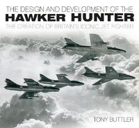 Cover image for The Design and Development of the Hawker Hunter: The Creation of Britain's Iconic Jet Fighter