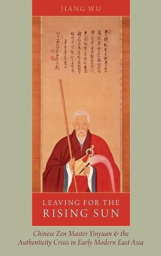 Cover image for Leaving for the Rising Sun: Chinese Zen Master Yinyuan and the Authenticity Crisis in Early Modern East Asia