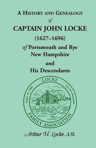 Cover image for A History and Genealogy of Captain John Locke (1627-1696) of Portsmouth and Rye, New Hampshire, and His Descendants, Also of Nathaniel Locke of Port