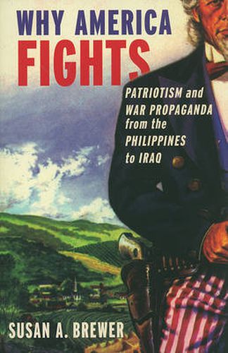 Cover image for Why America Fights: Patriotism and War Propaganda from the Philippines to Iraq