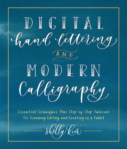 Cover image for Digital Hand Lettering and Modern Calligraphy: Essential Techniques Plus Step-by-Step Tutorials for Scanning, Editing, and Creating on a Tablet