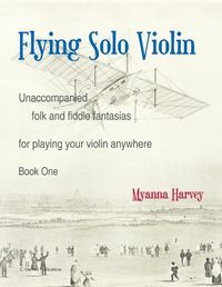 Cover image for Flying Solo Violin, Unaccompanied Folk and Fiddle Fantasias for Playing Your Violin Anywhere, Book One