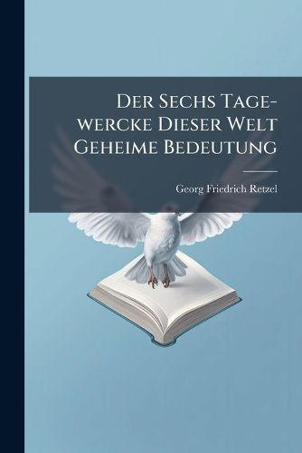 Cover image for Der Sechs Tage-Wercke Dieser Welt Geheime Bedeutung