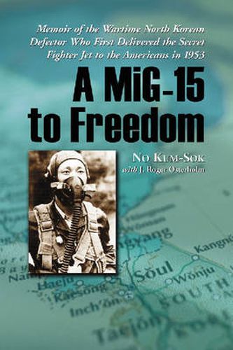 Cover image for A MiG-15 to Freedom: Memoir of the Wartime North Korean Defector Who First Delivered the Secret Fighter Jet to the Americans in 1953