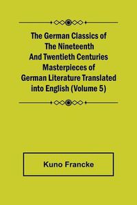 Cover image for The German Classics of the Nineteenth and Twentieth Centuries (Volume 5) Masterpieces of German Literature Translated into English