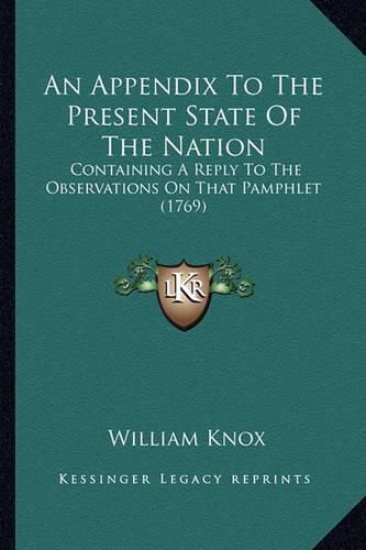 An Appendix to the Present State of the Nation: Containing a Reply to the Observations on That Pamphlet (1769)