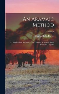 Cover image for An Aramaic Method; a Class Book for the Study of the Elements of Aramaic From Bible and Targums; Volume 1