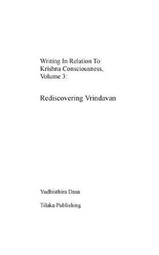 Cover image for Writing in relation to Krishna consciousness, volume 3: Rediscovering Vrindavan