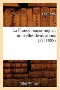 Cover image for La France Maconnique: Nouvelles Divulgations (Ed.1888)