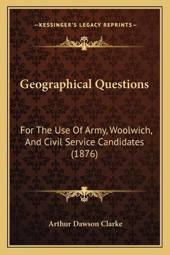 Cover image for Geographical Questions: For the Use of Army, Woolwich, and Civil Service Candidates (1876)