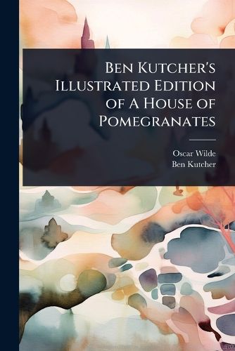 Cover image for Ben Kutcher's Illustrated Edition of A House of Pomegranates