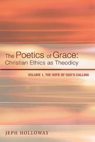 Cover image for The Poetics of Grace: Christian Ethics as Theodicy: Volume 1, the Hope of God's Calling