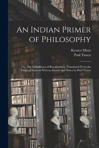 Cover image for An Indian Primer of Philosophy; or, The Tarkabhasa of Kecavamicra. Translated From the Original Sanscrit With an Introd. and Notes by Poul Tuxen