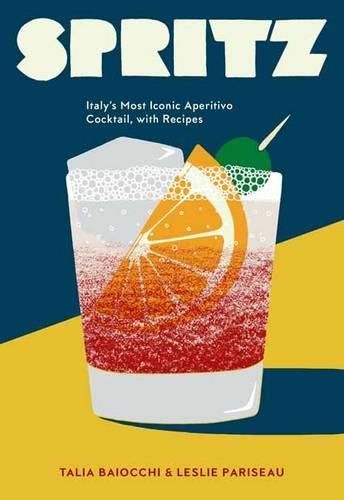 Cover image for Spritz: Italy's Most Iconic Aperitivo Cocktail, with Recipes