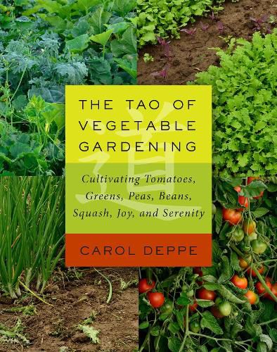 Cover image for The Tao of Vegetable Gardening: Cultivating Tomatoes, Greens, Peas, Beans, Squash, Joy, and Serenity