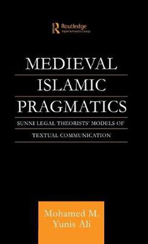 Cover image for Medieval Islamic Pragmatics: Sunni Legal Theorists' Models of Textual Communication