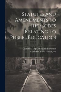 Cover image for Statutes And Amendments To The Codes Relating To Public Education