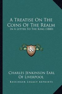 Cover image for A Treatise on the Coins of the Realm: In a Letter to the King (1880)