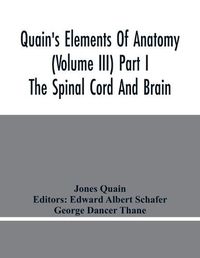 Cover image for Quain'S Elements Of Anatomy (Volume Iii) Part I The Spinal Cord And Brain