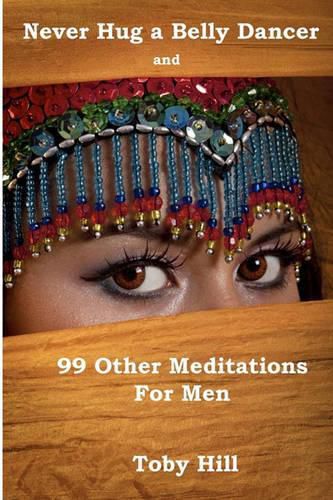 Cover image for Never Hug a Belly Dancer: And 99 Other Meditations for Men