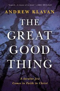 Cover image for The Great Good Thing: A Secular Jew Comes to Faith in Christ