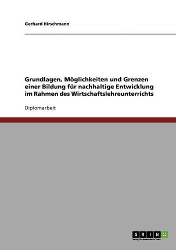 Cover image for Grundlagen, Moglichkeiten Und Grenzen Einer Bildung Fur Nachhaltige Entwicklung Im Rahmen Des Wirtschaftslehreunterrichts