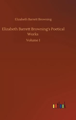 Cover image for Elizabeth Barrett Browning's Poetical Works: Volume 1