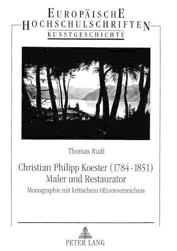 Cover image for Christian Philipp Koester (1784-1851). Maler Und Restaurator: Monographie Mit Kritischem Oeuvreverzeichnis