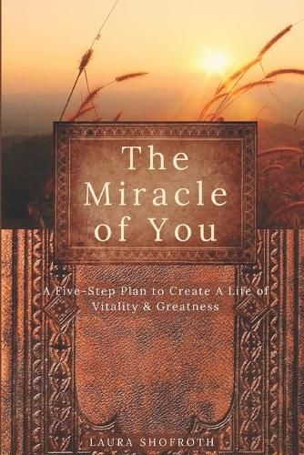 Cover image for The Miracle of You: A Five-Step Plan to Create A Life of Vitality & Greatness