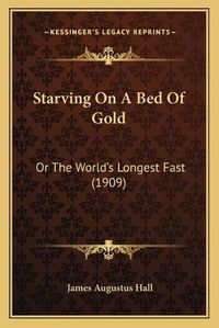 Cover image for Starving on a Bed of Gold: Or the World's Longest Fast (1909)