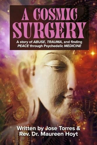 Cover image for A Cosmic Surgery: A story of ABUSE, TRAUMA, and finding PEACE through Psychedelic MEDICINE