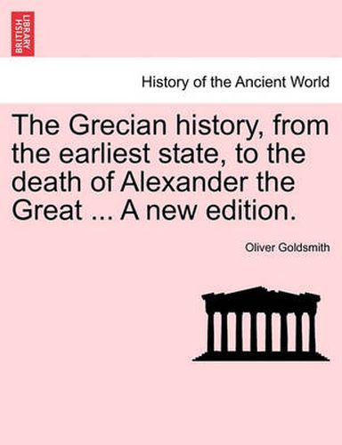 Cover image for The Grecian History, from the Earliest State, to the Death of Alexander the Great ... a New Edition.