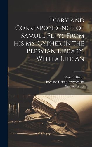 Cover image for Diary and Correspondence of Samuel Pepys From his MS. Cypher in the Pepsyian Library, With a Life An