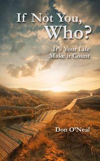 Cover image for If Not You, Who?: It's Your Life; Make it Count