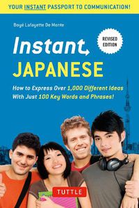 Cover image for Instant Japanese: How to Express Over 1,000 Different Ideas with Just 100 Key Words and Phrases! (A Japanese Language Phrasebook & Dictionary) Revised Edition