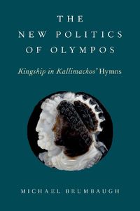 Cover image for The New Politics of Olympos: Kingship in Kallimachos' Hymns