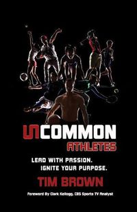 Cover image for Uncommon Athlete: Lead with Passion, Ignite Your Purpose