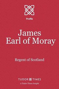 Cover image for James, Earl of Moray: Regent of Scotland