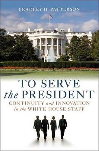 Cover image for To Serve the President: Continuity and Innovation in the White House Staff