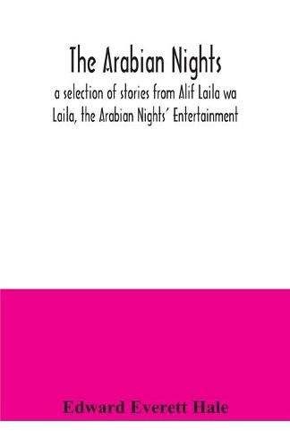 Cover image for The Arabian Nights; a selection of stories from Alif Laila wa Laila, the Arabian Nights' Entertainment