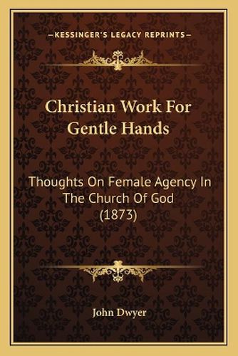 Cover image for Christian Work for Gentle Hands: Thoughts on Female Agency in the Church of God (1873)