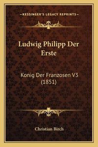 Cover image for Ludwig Philipp Der Erste: Konig Der Franzosen V3 (1851)