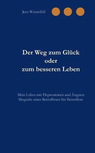 Cover image for Der Weg zum Gluck oder zum besseren Leben: Mein Leben mit Depressionen und AEngsten