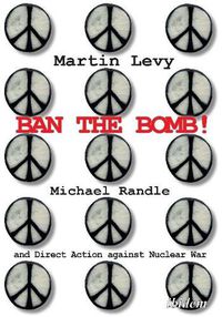 Cover image for Ban the Bomb! - Michael Randle and Direct Action against Nuclear War