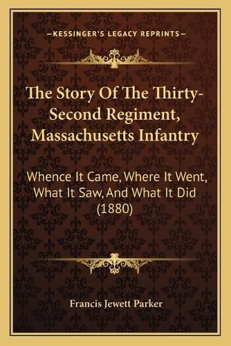 The Story of the Thirty-Second Regiment, Massachusetts Infantry: Whence It Came, Where It Went, What It Saw, and What It Did (1880)