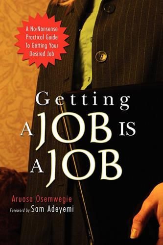 Cover image for Getting A Job Is A Job: A No-Nonsense Practical Guide To Getting Your Desired Job