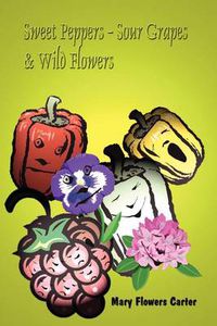 Cover image for Sweet Peppers-sour Grapes & Wild Flowers