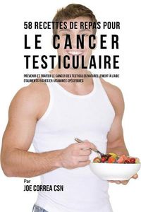 Cover image for 58 Recettes de Repas pour le cancer testiculaire: Prevenir et traiter le cancer des testicules naturellement a l'aide d'aliments riches en vitamines specifiques