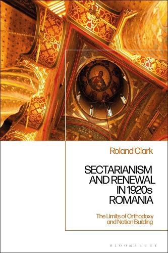 Cover image for Sectarianism and Renewal in 1920s Romania: The Limits of Orthodoxy and Nation-Building