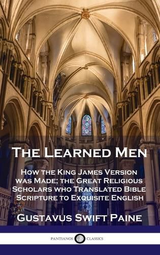 Cover image for Learned Men: How the King James Version was Made; the Great Religious Scholars who Translated Bible Scripture to Exquisite English